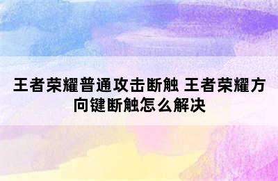 王者荣耀普通攻击断触 王者荣耀方向键断触怎么解决